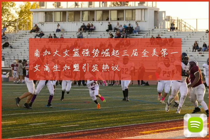 南加大女篮强势崛起三届全美第一女高生加盟引发热议
