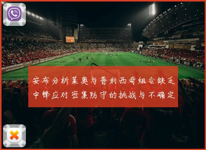 安布分析莱奥与普利西奇组合缺乏中锋应对密集防守的挑战与不确定性