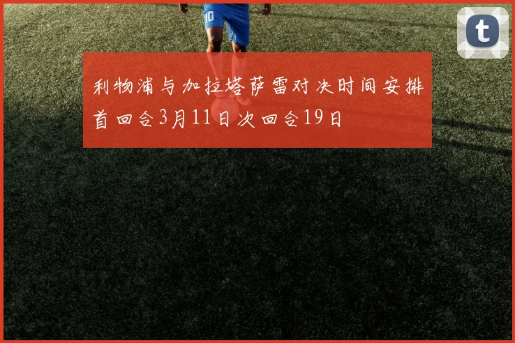 利物浦与加拉塔萨雷对决时间安排首回合3月11日次回合19日