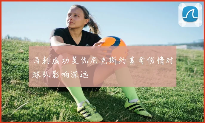 马刺成功复仇尼克斯约基奇伤情对球队影响深远
