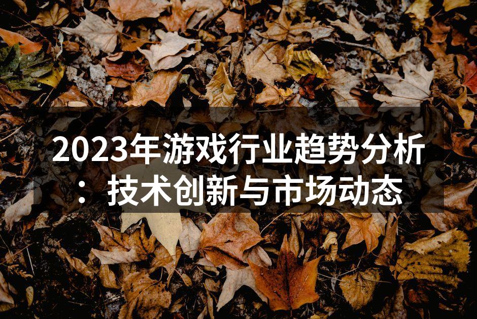 2023年游戏行业趋势分析：技术创新与市